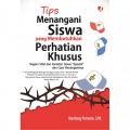 Tips Menangani Siswa Yang Membutuhkan Perhatian Khusus: Ragam Sifat Dan Karakter Siswa Spesial dan Cara Menanganinya