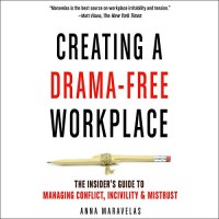 Creating a Drama-Free Workplace: The Insider's Guide to Managing Conflict, Incivility & Mistrust